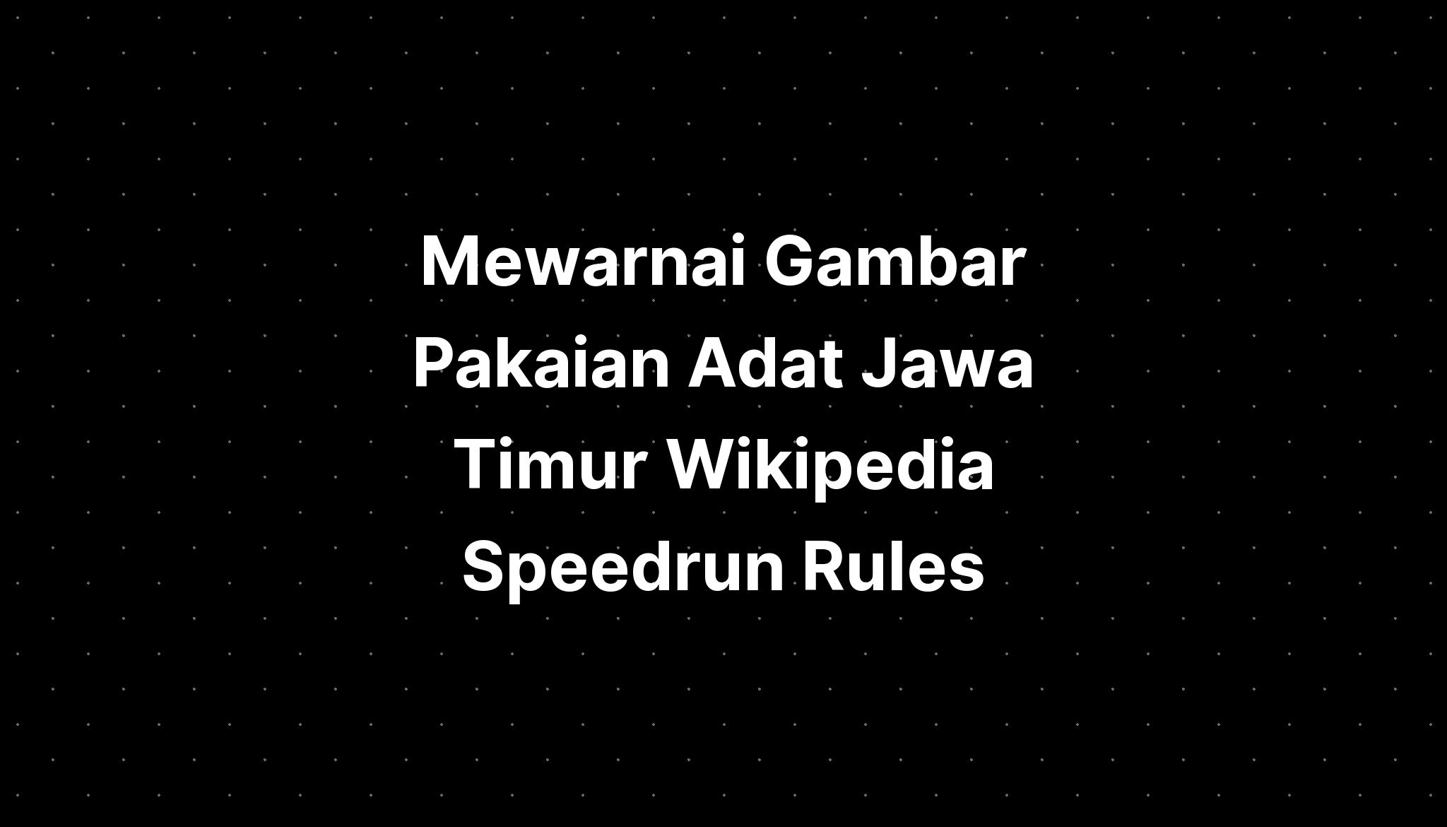 mewarnai-gambar-pakaian-adat-jawa-timur-wikipedia-speedrun-rules-imagesee